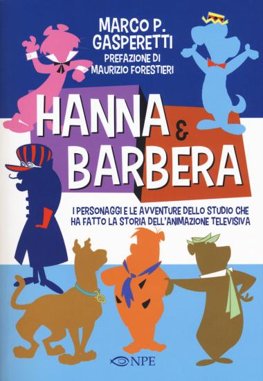 Hanna & Barbera. I personaggi e le avventure dello studio che ha fatto la storia dell'animazione televisiva