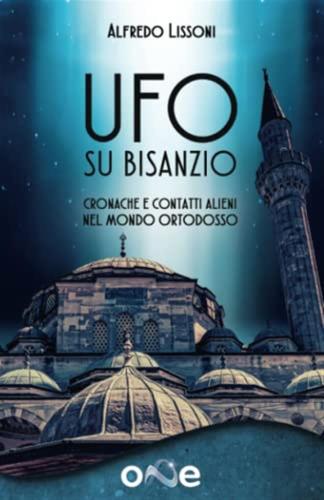Ufo Su Bisanzio. Cronache E Contatti Alieni Nel Mondo Ortodosso