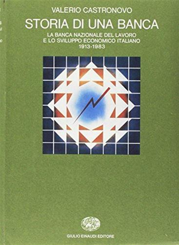 Storia Di Una Banca. La Banca Nazionale Del Lavoro E Lo Sviluppo Economico Italiano (1913-1983)
