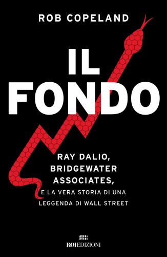 Il Fondo. Ray Dalio, Bridgewater Associates, E La Vera Storia Di Una Leggenda Di Wall Street