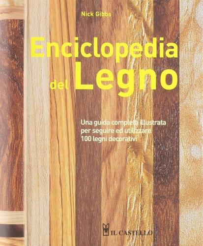 Enciclopedia Del Legno. Una Guida Completa Illustrata Per Scegliere Ed Utilizzare 100 Legni