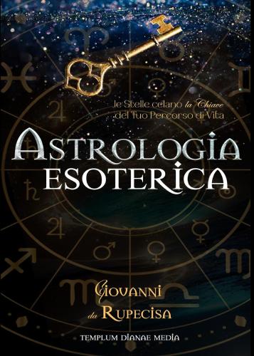 Astrologia Esoterica. Le Stelle Celano La Chiave Del Tuo Percorso Di Vita