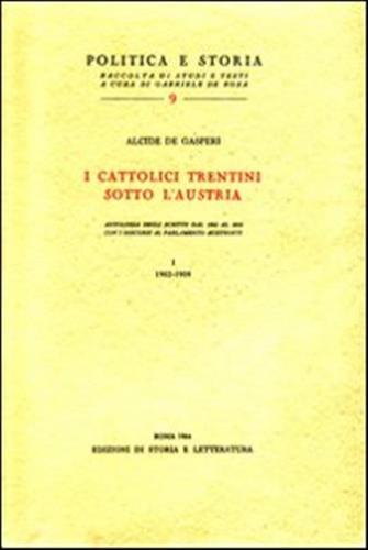 I Cattolici Trentini Sotto L'austria. Antologia Degli Scritti Dal 1902 Al 1915 Con I Discorsi Al Parlamento Austriaco