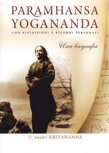 Paramhansa Yogananda. Una Biografia. Con Riflessioni E Ricordi Personali