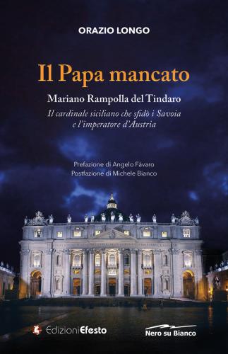 Il Papa Mancato. Mariano Rampolla Del Tindaro, Il Cardinale Siciliano Che Sfid I Savoia E L'imperatore D'austria