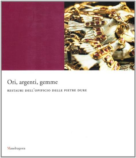 Ori, argenti, gemme. Restauri dell'opificio delle pietre dure. Catalogo della mostra (Firenze, 29 settembre 2007-31 gennaio 2008)