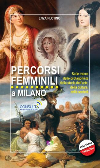 Percorsi femminili a Milano. Sulle tracce delle protagoniste della storia dell'arte, della cultura, della societ