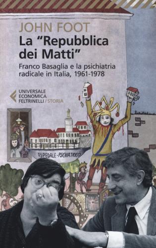 La repubblica Dei Matti. Franco Basaglia E La Psichiatria Radicale In Italia, 1961-1978