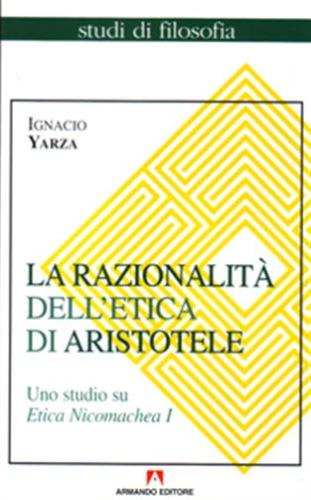 La Razionalit Dell'etica Di Aristotele. Uno Studio Su Etica Nicomachea. Vol. 1