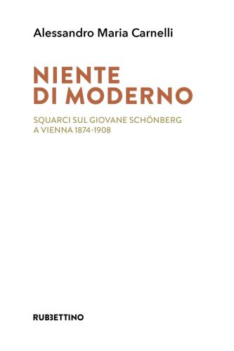 Niente Di Moderno. Squarci Sul Giovane Schnberg A Vienna 1874-1908