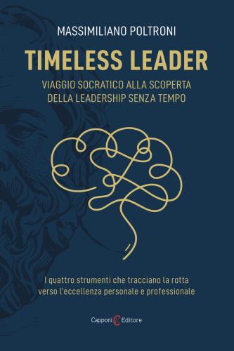 Timeless Leader. Viaggio Socratico Alla Scoperta Della Leadership Senza Tempo