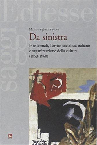 Da Sinistra. Intellettuali, Partito Socialista Italiano E Organizzazione Della Cultura (1953-1960)