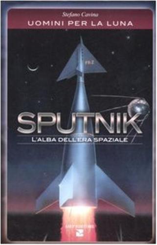 Sputnik. L'alba Dell'era Spaziale. Uomini Per La Luna