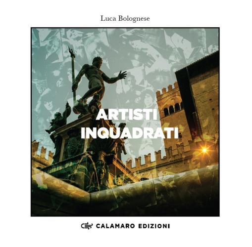 Artisti Inquadrati. Catalogo Della Mostra Di Bologna, Palazzo D'accursio-ottobre 2023