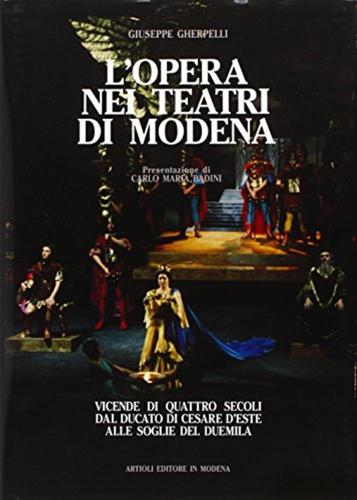 L'opera Nei Teatri Di Modena. Vicende Di Quattro Secoli Dal Ducato Di Cesare D'este Alle Soglie Del Duemila