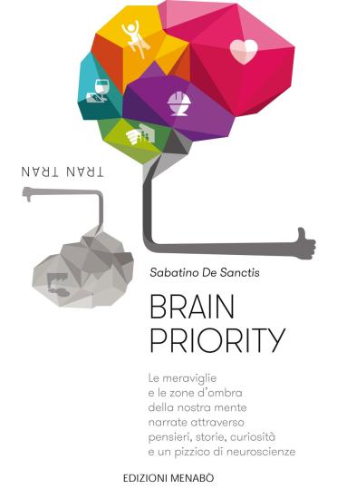 Brain priority. Le meraviglie e le zone d'ombra della nostra mente narrate attraverso pensieri, storie, curiosit e un pizzico di neuroscienze
