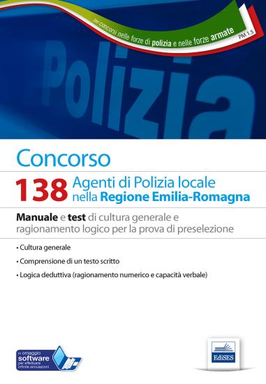 Concorso 138 agenti polizia locale Emilia Romagna. Manuale e test di cultura generale e ragionamento logico per la prova di preselezione. Con software di simulazione