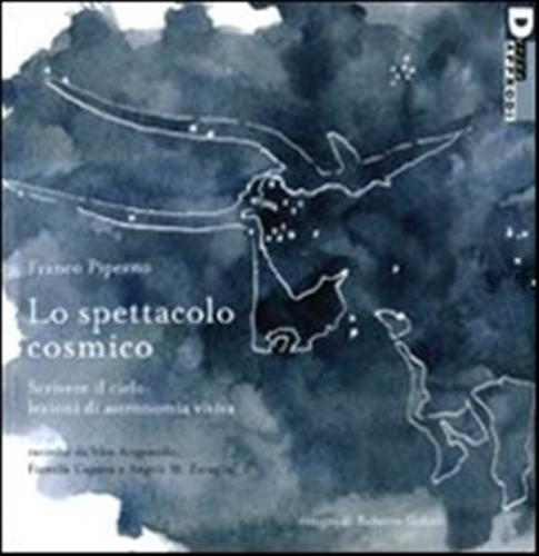 Lo Spettacolo Cosmico. Scrivere Il Cielo: Lezioni Di Astronomia Visiva. Ediz. Illustrata