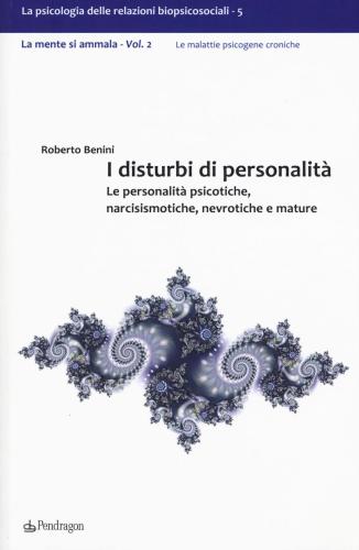 I Disturbi Di Personalit. Le Personalit Psicotiche, Narcisismotiche, Nevrotiche E Mature. La Mente Si Ammala. Vol. 2