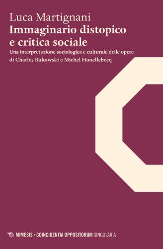 Immaginario Distopico E Critica Sociale. Una Interpretazione Sociologica E Culturale Delle Opere Di Charles Bukowski E Michel Houellebecq