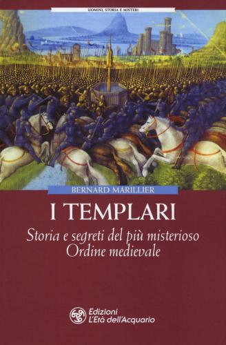 I Templari. Storia E Segreti Del Pi Misterioso Ordine Medievale