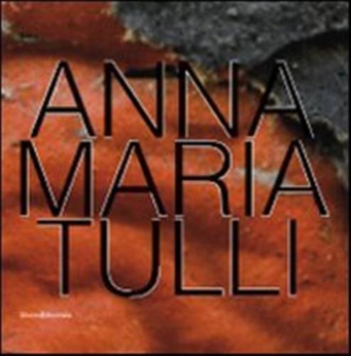Anna Maria Tulli. Catalogo Della Mostra (milano, 21 Giugno-24 Luglio 2010)