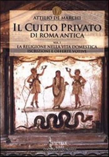 Il Culto Privato Di Roma Antica. Vol. 1 - La Religione Nella Vita Domestica. Iscrizioni E Offerte Votive