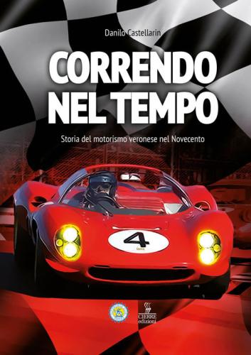 Correndo Nel Tempo. Storia Del Motorismo Veronese Nel Novecento
