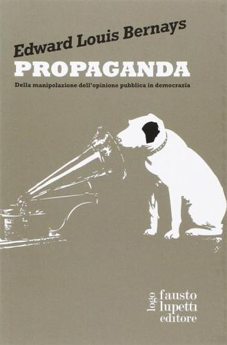 Propaganda. Della Manipolazione Dell'opinione Pubblica In Democrazia