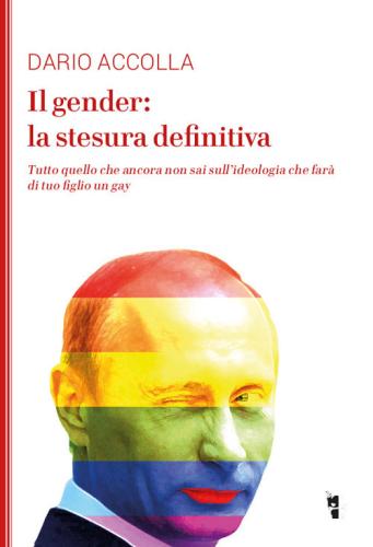 Il Gender: La Stesura Definitiva. Tutto Quello Che Ancora Non Sai Sull'ideologia Che Far Di Tuo Figlio Un Gay. Nuova Ediz.