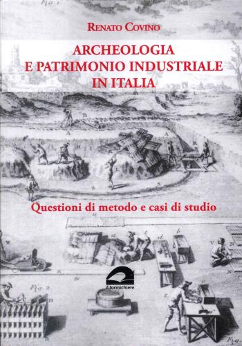 Archeologia E Patrimonio Industriale In Italia. Questioni Di Metodo E Casi Di Studio