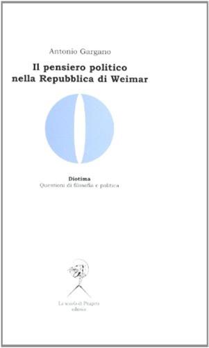 Il Pensiero Politico Nella Repubblica Di Weimar. Carl Schmitt, Hermann Heller, Gerhard Leibhloz