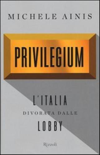 Privilegium. L'italia Divorata Dalle Lobby