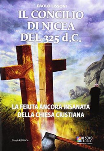 Il Concilio Di Nicea Del 325 D.c. La Ferita Ancora Insanata Della Chiesa Cristiana