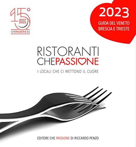 Ristoranti Che Passione 2023. 6 Mesi Guida Del Veneto, Brescia E Trieste. I Locali Che Ci Mettono Il Cuore