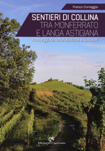 Sentieri Di Collina Tra Monferrato E Langa Astigiana. Passeggiate Naturalistiche E Culturali