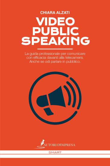 Video Public Speaking. La guida professionale per comunicare con efficacia davanti alla telecamera. Anche se odi parlare in pubblico