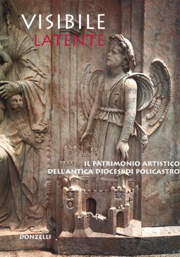 Visibile Latente. Il Patrimonio Artistico Dell'antica Diocesi Di Policastro. Catalogo Della Mostra