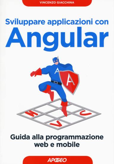 Sviluppare applicazioni con Angular. Guida alla programmazione web e mobile