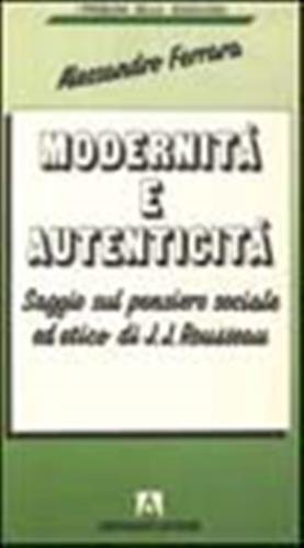 Modernit E Autenticit. Saggio Sul Pensiero Sociale Ed Etico Di J. J. Rousseau