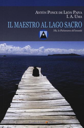 Il Maestro Al Lago Sacro. Mu, La Pachamama Dell'umanit. Un Incontro Iniziatico Sul Lago Titicaca