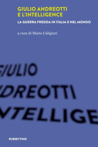 Giulio Andreotti E L'intelligence. La Guerra Fredda In Italia E Nel Mondo