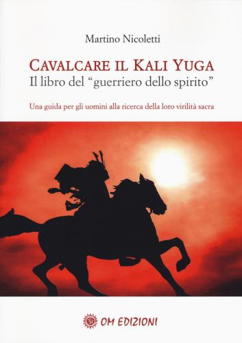 Cavalcare Il Kali Yuga. Il Libro Del guerriero Dello Spirito