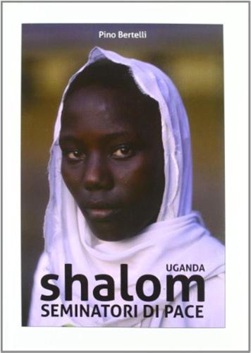 Uganda. Shalom Seminatori Di Pace. Ediz. Illustrata
