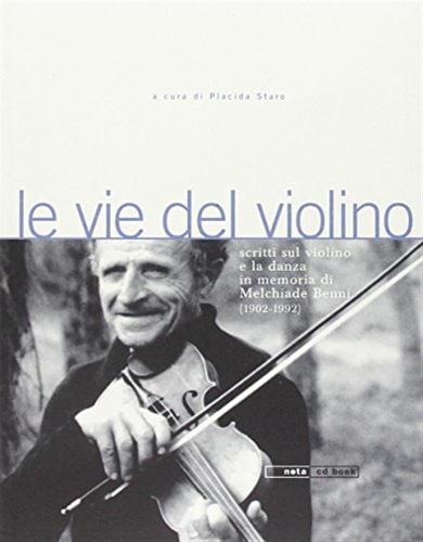 Le Vie Del Violino. Scritti Sul Violino E La Danza In Memoria Di Melchiade Benni (1902-1992). Con 2 Cd Audio