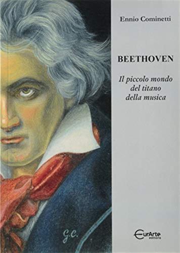 Beethoven. Il Piccolo Mondo Del Titano Della Musica