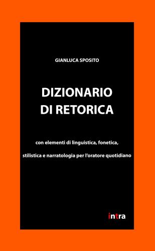 Dizionario Di Retorica. Con Elementi Di Linguistica, Fonetica, Stilistica E Narratologia Per L'oratore Quotidiano