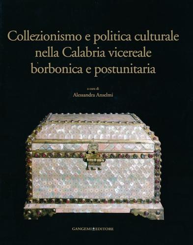 Collezionismo E Politica Culturale Nella Calabria Vicereale Borbonica E Postunitaria. Ediz. Illustrata