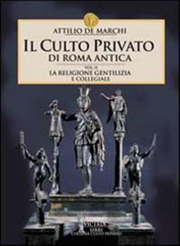 Il Culto Privato Di Roma Antica. Vol. 2 - La Religione Gentilizia E Collegiale