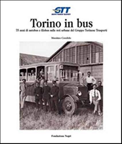 Torino In Bus. Settantacinque Anni Di Autobus E Filobus Sulle Reti Urbane Del Gruppo Torinese Trasporti